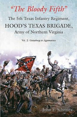 "The Bloody Fifth"--The 5th Texas Infantry Regiment, Hood's Texas Brigade, Army of Northern Virginia: Volume 2 - Gettysburg to Appomattox by Schmutz, John