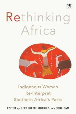 Rethinking Africa: Indigenous women re-interpret Southern African pasts by Muthien, Bernadette