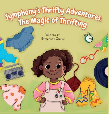 Symphony's Thrifty Adventures: The Magic of Thrifting by Clarke, Symphony