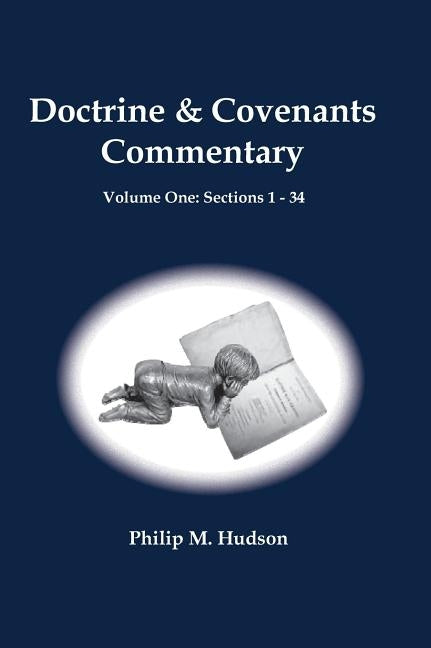 Doctrine & Covenants: Volume One: Sections 1 - 34 by Hudson, Philip M.