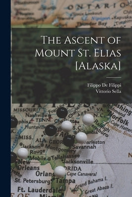 The Ascent of Mount St. Elias [Alaska] by De Filippi, Filippo 1869-1938