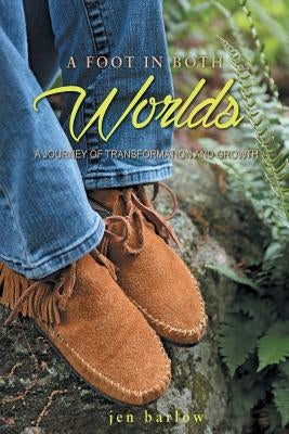 A Foot in Both Worlds: A Journey of Transformation and Growth by Barlow, Jen