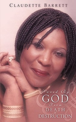 Saved by God from Death & Destruction by Barrett, Claudette