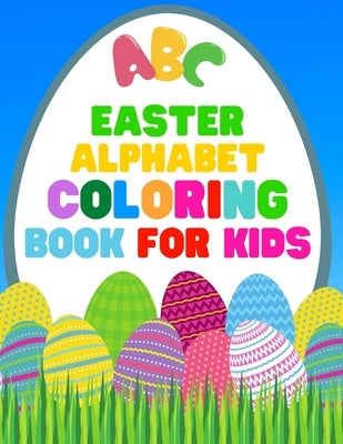 Easter Alphabet Coloring Book For Kids: Jumbo Easter Coloring Book For Kids - Have Fun While Learning This 26 Cute Letters With The Easter Bunny - 8.5 by For You, Journals And Books