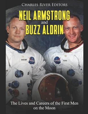 Neil Armstrong and Buzz Aldrin: The Lives and Careers of the First Men on the Moon by Charles River