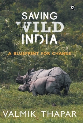 Saving Wild India: A Blueprint for Change by Thapar, Valmik