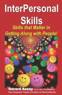 InterPersonal Skills: Skills that Matter in Getting Along with People! by Assey, Gerard