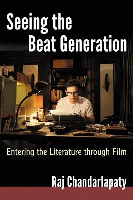 Seeing the Beat Generation: Entering the Literature through Film by Chandarlapaty, Raj