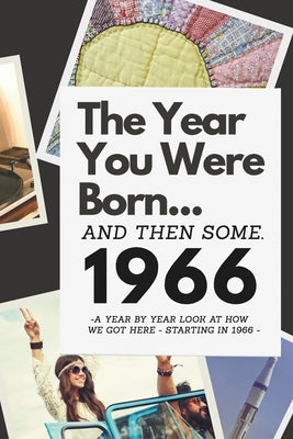The Year You Were Born...and then some. 1966: A Year By Year Look at How We Got Here - Starting in 1966 by Brown, Sheryl