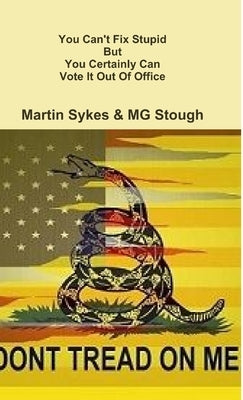 You Can't Fix Stupid But You Can Certainly Vote It Out Of Office by Stough, Mg