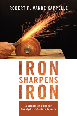 Iron Sharpens Iron: A Discussion Guide for Twenty-First-Century Seekers by Vande Kappelle, Robert P.
