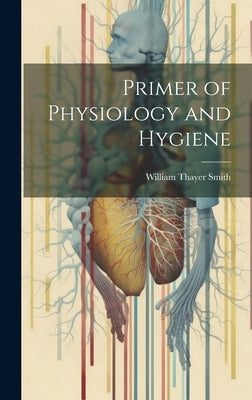 Primer of Physiology and Hygiene by Smith, William Thayer