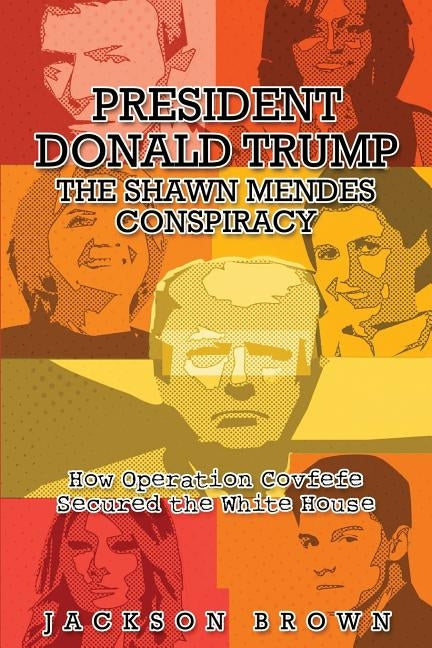 President Donald Trump: The Shawn Mendes Conspiracy by Brown, Jackson