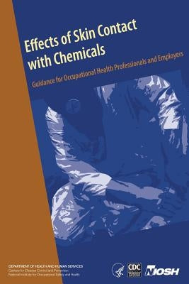Effects of Skin Contact with Chemicals: Guidance for Occupational Health Professionals and Employers by And Prevention, Centers for Disease Cont