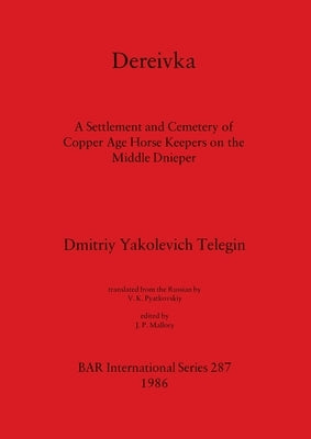 Dereivka: A Settlement and Cemetery of Copper Age Horse Keepers on the Middle Dnieper by Yakolevich Telegin, Dmitriy