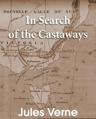 In Search of the Castaways: The Children of Captain Grant by Verne, Jules