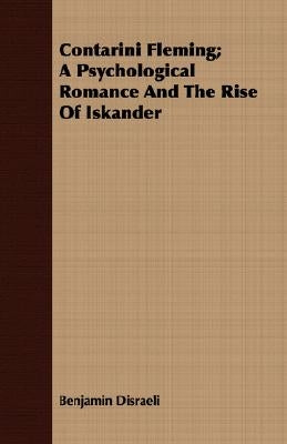 Contarini Fleming; A Psychological Romance and the Rise of Iskander by Disraeli, Benjamin