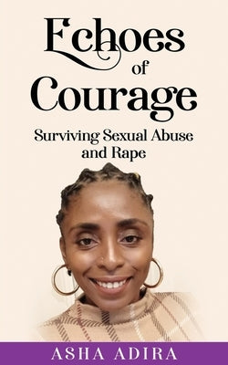 Echoes of Courage: Surviving Sexual Abuse and Rape by Adira, Asha