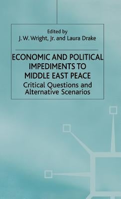 Economic and Political Impediments to Middle East Peace: Critical Questions and Alternative Scenarios by Jr, J. Wright