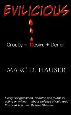 Evilicious: Cruelty = Desire + Denial by Hauser, Marc D.