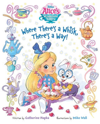 Alice's Wonderland Bakery Where There's a Whisk, There's a Way by Disney Books