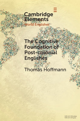 The Cognitive Foundation of Post-Colonial Englishes: Construction Grammar as the Cognitive Theory for the Dynamic Model by Hoffmann, Thomas