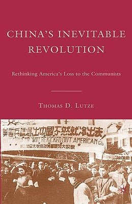 China's Inevitable Revolution: Rethinking America's Loss to the Communists by Lutze, T.