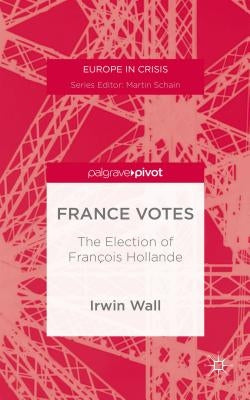 France Votes: The Election of François Hollande by Wall, I.