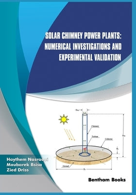 Solar Chimney Power Plants: Numerical Investigations and Experimental Validation by Bsisa, Moubarek