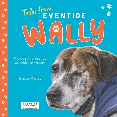 Wally: The dog who inspired an animal sanctuary by MacKay, Frances
