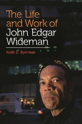 The Life and Work of John Edgar Wideman by Byerman, Keith E.