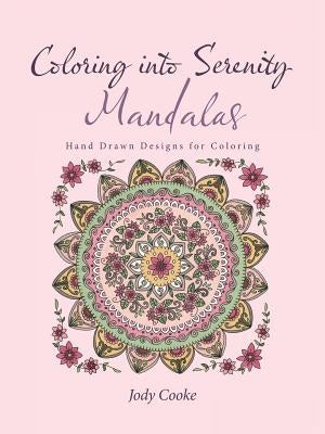 Coloring into Serenity Mandalas: Hand Drawn Designs for Coloring by Cooke, Jody