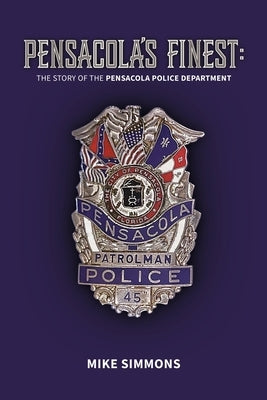 Pensacola's Finest: The Story of the Pensacola Police Department by Simmons, Mike