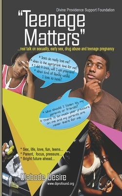 Teenage Matters: ...real talk on sexuality, drug abuse, early sex, and teenage pregnancy by Omogbehin, Desire Olabode