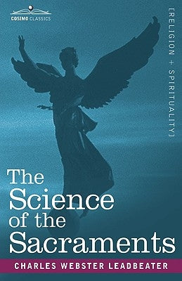 The Science of the Sacraments by Leadbeater, Charles Webster