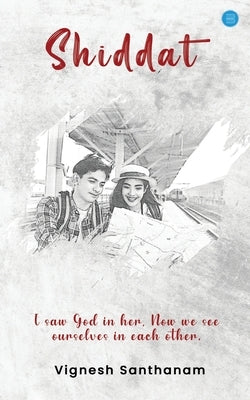 Shiddat - I saw God in her, Now We See Ourselves in each other by Santhanam, Vignesh