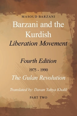 Barzani and the Kurdish Liberation Movement: Fourth Edition, 1975-1990 - The Gulan Revolution, Part Two by Barzani, Masoud