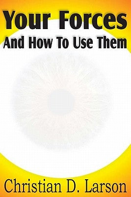 Your Forces And How To Use Them by Larson, Christian D.