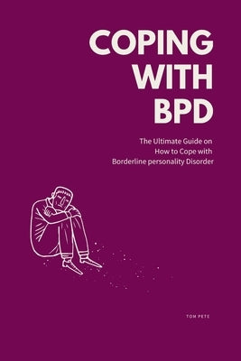 Coping with BPD: The Ultimate Guide on How to Cope with Borderline personality Disorder by Pete, Tom