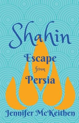 Shahin: Escape from Persia by McKeithen, Jennifer