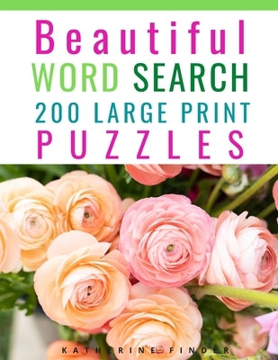 Beautiful Word Search Puzzle Books For Adults Large Print: 200 Word Search Games With Solutions For You To Relieve Boredom And Stress Perfect For Read by Finder, Katherine