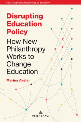 Disrupting Education Policy: How New Philanthropy Works to Change Education by Irwin, Jones