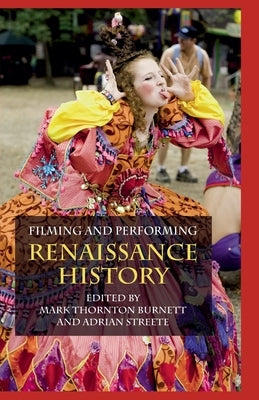 Filming and Performing Renaissance History by Burnett, M.