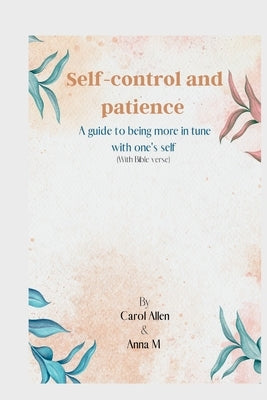 Self-control and patience: A guide to being more in Tune with one's self by M, Anna