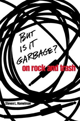 But Is It Garbage?: On Rock and Trash by Hamelman, Steven L.