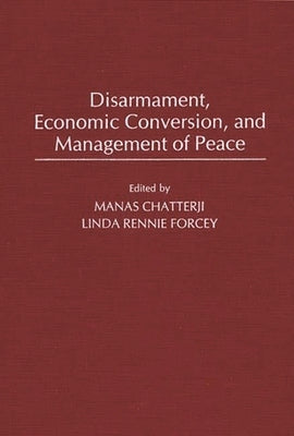 Disarmament, Economic Conversion, and Management of Peace by Rennie Forcey, Linda
