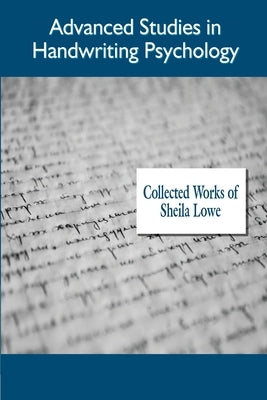 Advanced Studies in Handwriting Psychology, Collected Works of by Lowe, Sheila