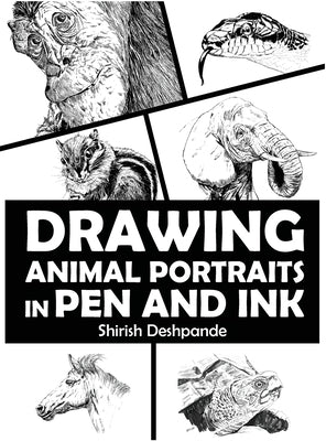 Drawing Animal Portraits in Pen and Ink: Learn to Draw Lively Portraits of Your Favorite Animals in 20 Step-by-step Exercises by Deshpande, Shirish
