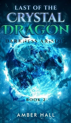 Last of the Crystal Dragon: Darkness Arising by Hall, Amber