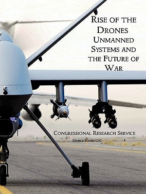 Rise of the Drones: Unmanned Systems and the Future of War by U. S. House of Representatives, House of